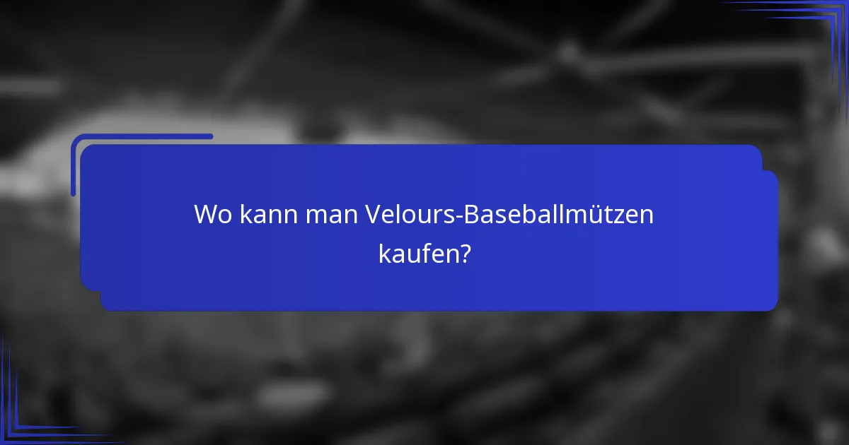 Wo kann man Velours-Baseballmützen kaufen?