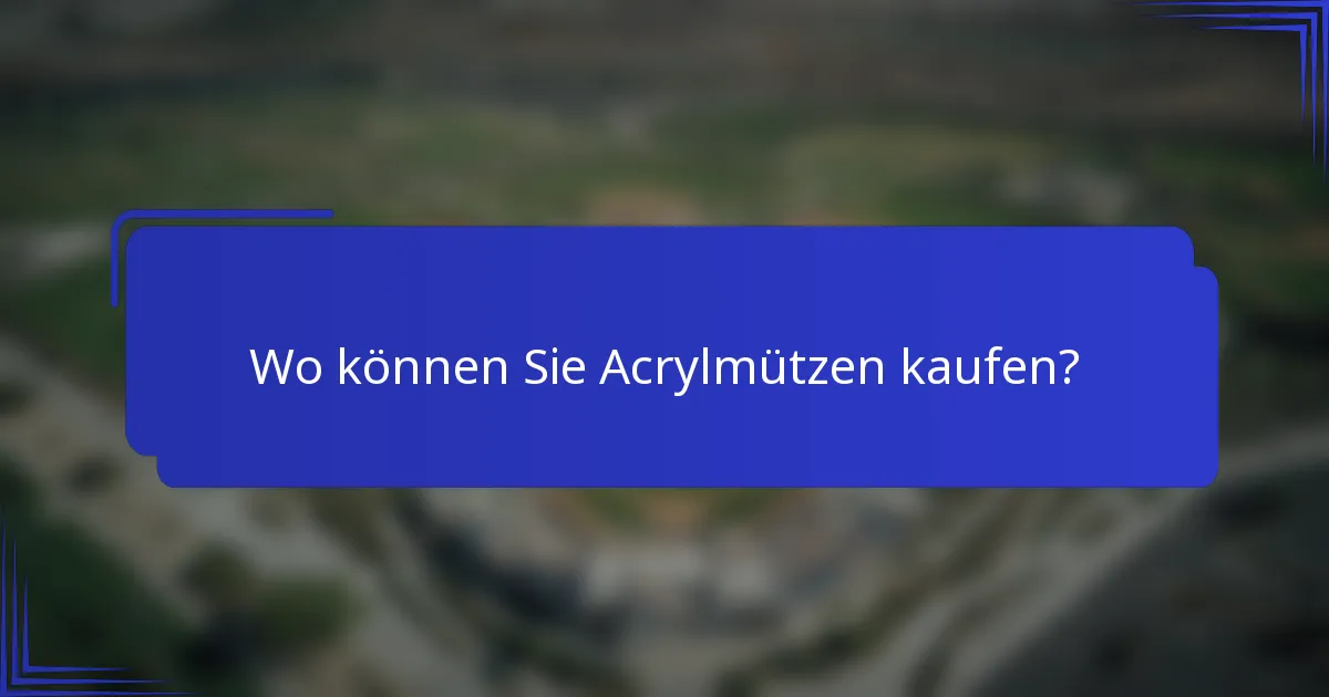 Wo können Sie Acrylmützen kaufen?